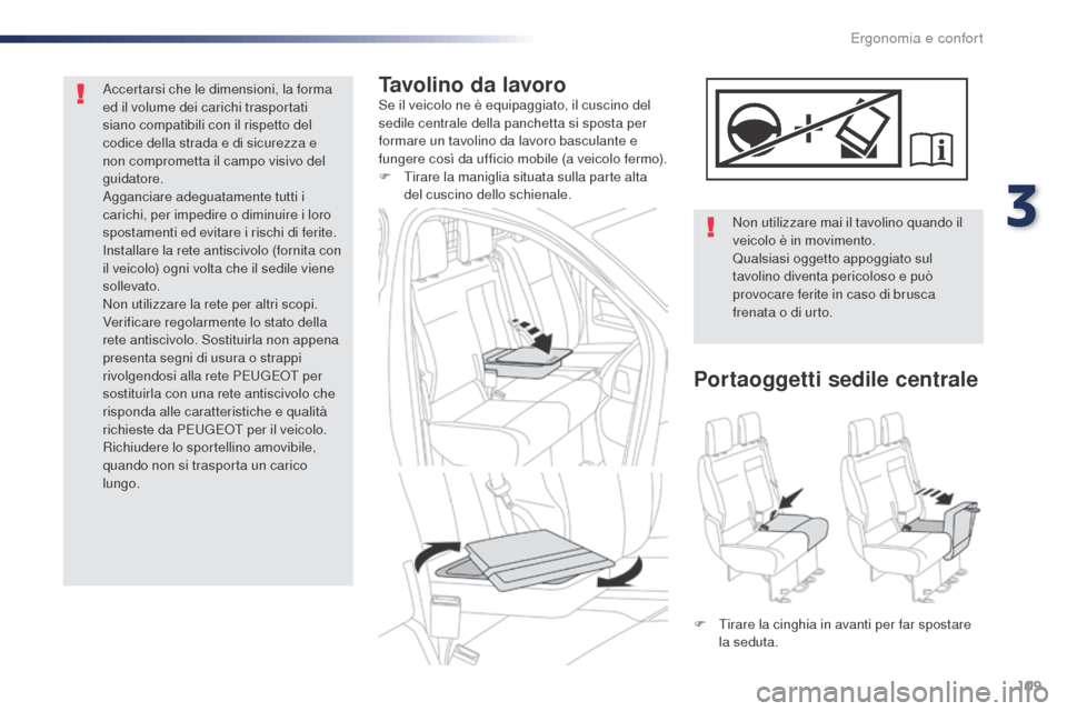 Peugeot Expert VU 2016  Manuale del proprietario (in Italian) 109
Expert_it_Chap03_ergonomie-et-confort_ed01-2016
Tavolino da lavoroSe il veicolo ne è equipaggiato, il cuscino del 
sedile centrale della panchetta si sposta per 
formare un tavolino da lavoro bas