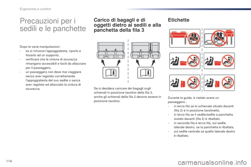 Peugeot Expert VU 2016  Manuale del proprietario (in Italian) 116
Expert_it_Chap03_ergonomie-et-confort_ed01-2016
Precauzioni per i 
sedili e le panchette
Dopo le varie manipolazioni :
- s e si rimuove lappoggiatesta, riporlo e 
fissarlo ad un supporto,
-
 
v
 