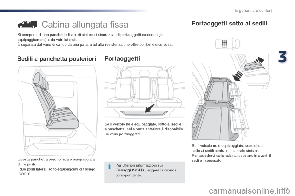 Peugeot Expert VU 2016  Manuale del proprietario (in Italian) 117
Expert_it_Chap03_ergonomie-et-confort_ed01-2016
Cabina allungata fissa
Si compone di una panchetta fissa, di cinture di sicurezza, di portaoggetti (secondo gli 
equipaggiamenti) e da vetri lateral