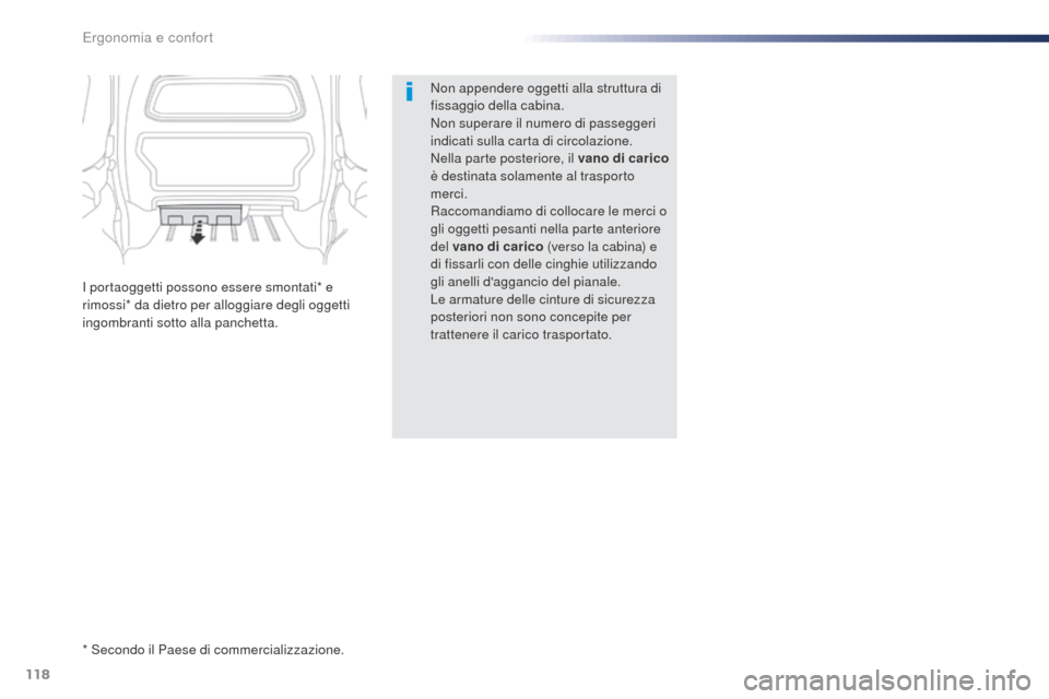 Peugeot Expert VU 2016  Manuale del proprietario (in Italian) 118
Expert_it_Chap03_ergonomie-et-confort_ed01-2016
Non appendere oggetti alla struttura di 
fissaggio della cabina.
Non superare il numero di passeggeri 
indicati sulla carta di circolazione.
Nella p