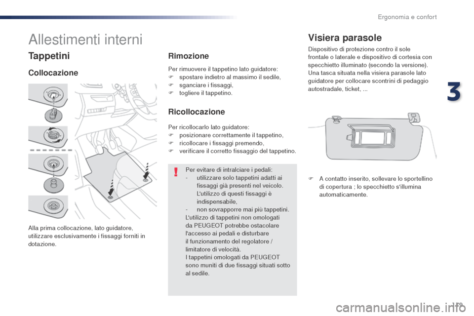 Peugeot Expert VU 2016 Manuale del proprietario (in Italian) 119
Expert_it_Chap03_ergonomie-et-confort_ed01-2016
Tappetini
Alla prima collocazione, lato guidatore,
utilizzare esclusivamente i fissaggi forniti in
dotazione.
CollocazioneRimozione
Ricollocazione Peugeot Expert VU 2016 Manuale del proprietario (in Italian) 119
Expert_it_Chap03_ergonomie-et-confort_ed01-2016
Tappetini
Alla prima collocazione, lato guidatore,
utilizzare esclusivamente i fissaggi forniti in
dotazione.
CollocazioneRimozione
Ricollocazione