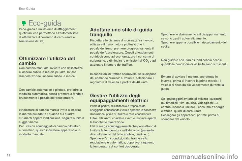 Peugeot Expert VU 2016 Manuale del proprietario (in Italian) 12
Expert_it_Chap00c_eco-conduite_ed01-2016
Leco-guida è un insieme di atteggiamenti
quotidiani che permettono allautomobilista
di ottimizzare il consumo di carburante e
lemissione di CO
2.
Eco Peugeot Expert VU 2016 Manuale del proprietario (in Italian) 12
Expert_it_Chap00c_eco-conduite_ed01-2016
Leco-guida è un insieme di atteggiamenti
quotidiani che permettono allautomobilista
di ottimizzare il consumo di carburante e
lemissione di CO
2.
Eco