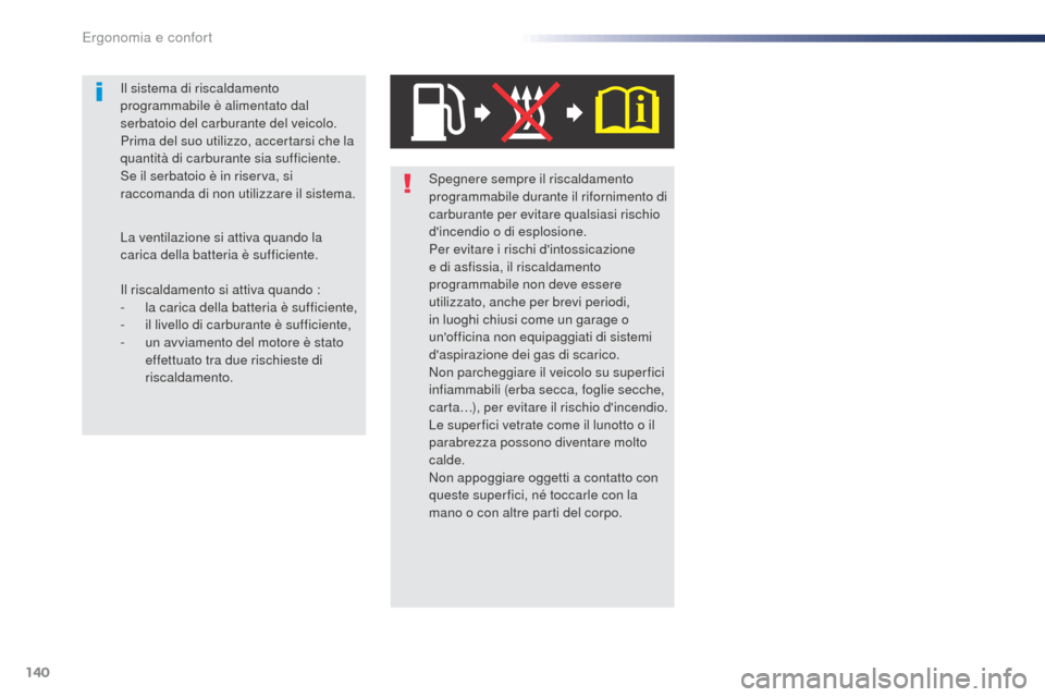 Peugeot Expert VU 2016 Manuale del proprietario (in Italian) 140
Expert_it_Chap03_ergonomie-et-confort_ed01-2016
Spegnere sempre il riscaldamento
programmabile durante il rifornimento di
carburante per evitare qualsiasi rischio
dincendio o di esplosione.
Pe Peugeot Expert VU 2016 Manuale del proprietario (in Italian) 140
Expert_it_Chap03_ergonomie-et-confort_ed01-2016
Spegnere sempre il riscaldamento
programmabile durante il rifornimento di
carburante per evitare qualsiasi rischio
dincendio o di esplosione.
Pe