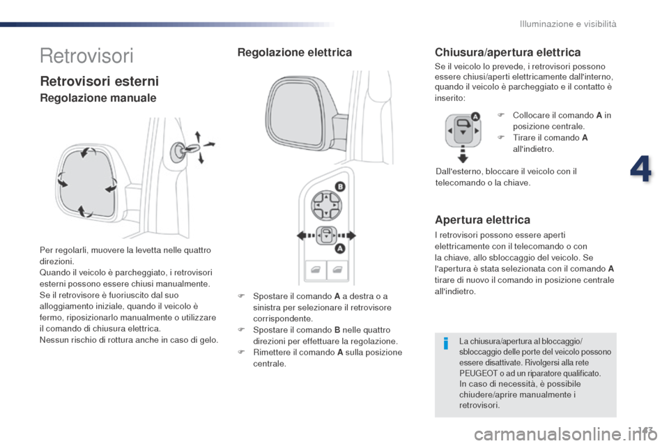 Peugeot Expert VU 2016 Manuale del proprietario (in Italian) 143
Expert_it_Chap04_eclairage-et-visibilite_ed01-2016
F Spostare il comando A a destra o a sinistra per selezionare il retrovisore
corrispondente.
F
S
postare il comando B nelle quattro
direzion Peugeot Expert VU 2016 Manuale del proprietario (in Italian) 143
Expert_it_Chap04_eclairage-et-visibilite_ed01-2016
F Spostare il comando A a destra o a sinistra per selezionare il retrovisore
corrispondente.
F
S
postare il comando B nelle quattro
direzion