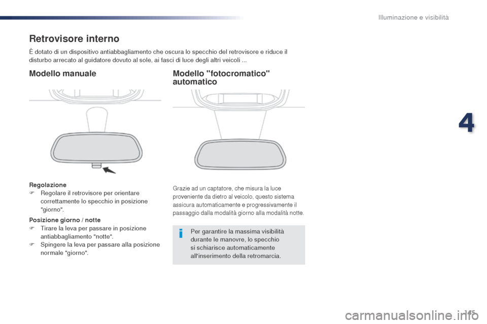Peugeot Expert VU 2016 Manuale del proprietario (in Italian) 145
Expert_it_Chap04_eclairage-et-visibilite_ed01-2016
Retrovisore interno
È dotato di un dispositivo antiabbagliamento che oscura lo specchio del retrovisore e riduce il
disturbo arrecato al guidat Peugeot Expert VU 2016 Manuale del proprietario (in Italian) 145
Expert_it_Chap04_eclairage-et-visibilite_ed01-2016
Retrovisore interno
È dotato di un dispositivo antiabbagliamento che oscura lo specchio del retrovisore e riduce il
disturbo arrecato al guidat
