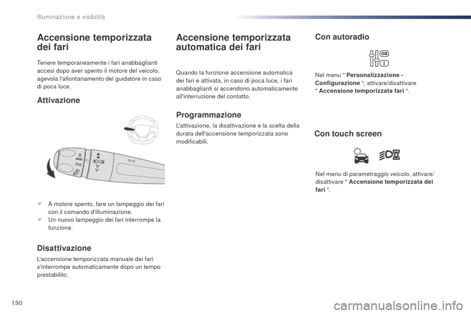 Peugeot Expert VU 2016 Manuale del proprietario (in Italian) 150
Expert_it_Chap04_eclairage-et-visibilite_ed01-2016
Tenere temporaneamente i fari anabbaglianti
accesi dopo aver spento il motore del veicolo,
agevola lallontanamento del guidatore in caso
di p Peugeot Expert VU 2016 Manuale del proprietario (in Italian) 150
Expert_it_Chap04_eclairage-et-visibilite_ed01-2016
Tenere temporaneamente i fari anabbaglianti
accesi dopo aver spento il motore del veicolo,
agevola lallontanamento del guidatore in caso
di p