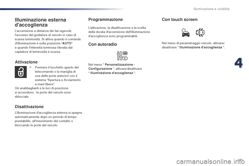 Peugeot Expert VU 2016 Manuale del proprietario (in Italian) 151
Expert_it_Chap04_eclairage-et-visibilite_ed01-2016
Illuminazione esterna
daccoglienza
Laccensione a distanza dei fari agevola
laccesso del guidatore al veicolo in caso di
scarsa luminosità. Peugeot Expert VU 2016 Manuale del proprietario (in Italian) 151
Expert_it_Chap04_eclairage-et-visibilite_ed01-2016
Illuminazione esterna
daccoglienza
Laccensione a distanza dei fari agevola
laccesso del guidatore al veicolo in caso di
scarsa luminosità.