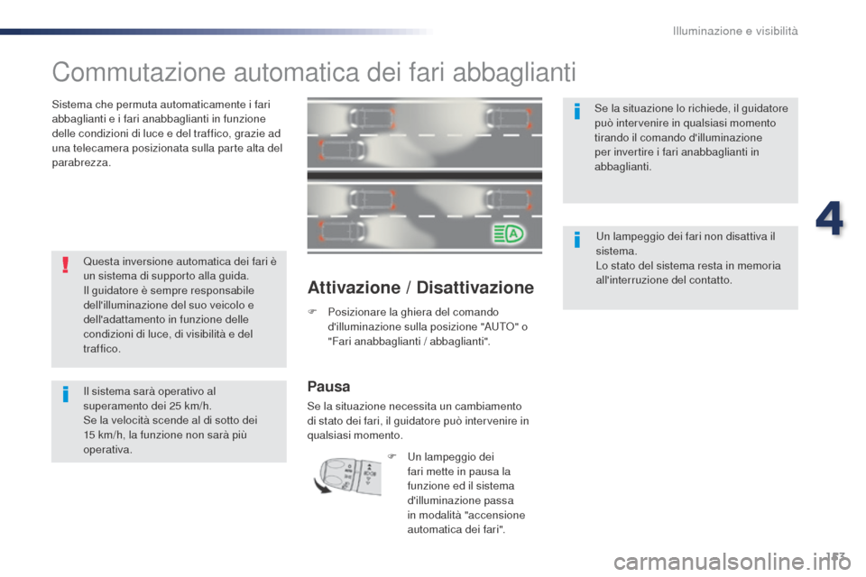 Peugeot Expert VU 2016 Manuale del proprietario (in Italian) 153
Expert_it_Chap04_eclairage-et-visibilite_ed01-2016
Commutazione automatica dei fari abbaglianti
Sistema che permuta automaticamente i fari
abbaglianti e i fari anabbaglianti in funzione
delle co Peugeot Expert VU 2016 Manuale del proprietario (in Italian) 153
Expert_it_Chap04_eclairage-et-visibilite_ed01-2016
Commutazione automatica dei fari abbaglianti
Sistema che permuta automaticamente i fari
abbaglianti e i fari anabbaglianti in funzione
delle co