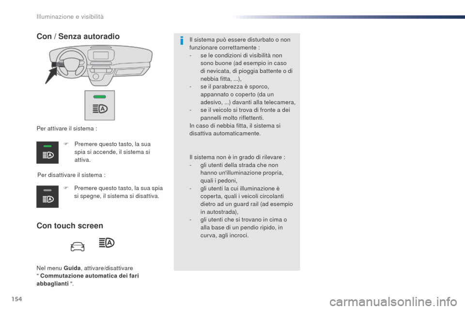 Peugeot Expert VU 2016 Manuale del proprietario (in Italian) 154
Expert_it_Chap04_eclairage-et-visibilite_ed01-2016
Nel menu Guida, attivare/disattivare
" Commutazione automatica dei fari
abbaglianti ".
Con touch screen Con / Senza autoradio
Per disattivare Peugeot Expert VU 2016 Manuale del proprietario (in Italian) 154
Expert_it_Chap04_eclairage-et-visibilite_ed01-2016
Nel menu Guida, attivare/disattivare
" Commutazione automatica dei fari
abbaglianti ".
Con touch screen Con / Senza autoradio
Per disattivare