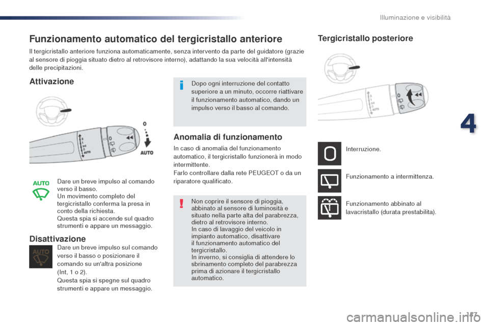 Peugeot Expert VU 2016 Manuale del proprietario (in Italian) 157
Expert_it_Chap04_eclairage-et-visibilite_ed01-2016
Funzionamento automatico del tergicristallo anteriore
Attivazione
Dare un breve impulso al comando
verso il basso.
Un movimento completo del
te Peugeot Expert VU 2016 Manuale del proprietario (in Italian) 157
Expert_it_Chap04_eclairage-et-visibilite_ed01-2016
Funzionamento automatico del tergicristallo anteriore
Attivazione
Dare un breve impulso al comando
verso il basso.
Un movimento completo del
te