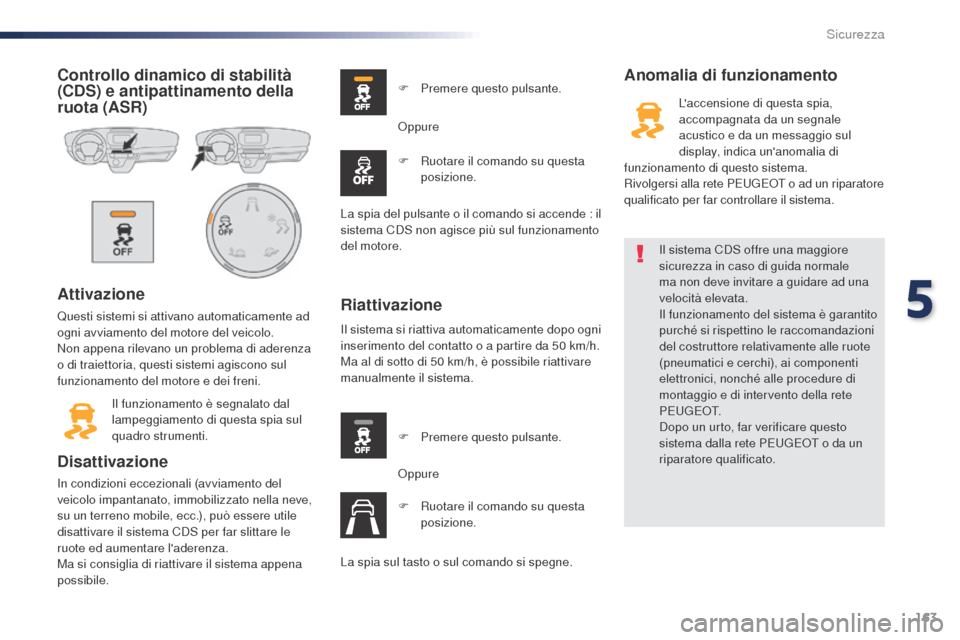 Peugeot Expert VU 2016 Manuale del proprietario (in Italian) 163
Expert_it_Chap05_securite_ed01-2016
Controllo dinamico di stabilità
(CDS) e antipattinamento della
ruota (ASR)
Attivazione
Questi sistemi si attivano automaticamente ad
ogni avviamento del mot Peugeot Expert VU 2016 Manuale del proprietario (in Italian) 163
Expert_it_Chap05_securite_ed01-2016
Controllo dinamico di stabilità
(CDS) e antipattinamento della
ruota (ASR)
Attivazione
Questi sistemi si attivano automaticamente ad
ogni avviamento del mot