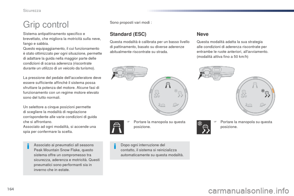 Peugeot Expert VU 2016 Manuale del proprietario (in Italian) 164
Expert_it_Chap05_securite_ed01-2016
Grip control
Sistema antipattinamento specifico e
brevettato, che migliora la motricità sulla neve,
fango e sabbia.
Questo equipaggiamento, il cui funzioname Peugeot Expert VU 2016 Manuale del proprietario (in Italian) 164
Expert_it_Chap05_securite_ed01-2016
Grip control
Sistema antipattinamento specifico e
brevettato, che migliora la motricità sulla neve,
fango e sabbia.
Questo equipaggiamento, il cui funzioname