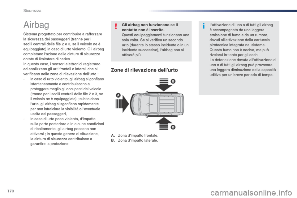 Peugeot Expert VU 2016 Manuale del proprietario (in Italian) 170
Expert_it_Chap05_securite_ed01-2016
Airbag
Sistema progettato per contribuire a rafforzare
la sicurezza dei passeggeri (tranne per i
sedili centrali delle file 2 e 3, se il veicolo ne è
equip Peugeot Expert VU 2016 Manuale del proprietario (in Italian) 170
Expert_it_Chap05_securite_ed01-2016
Airbag
Sistema progettato per contribuire a rafforzare
la sicurezza dei passeggeri (tranne per i
sedili centrali delle file 2 e 3, se il veicolo ne è
equip