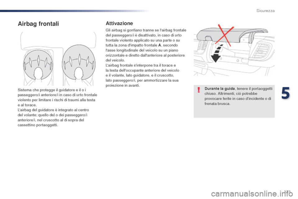 Peugeot Expert VU 2016 Manuale del proprietario (in Italian) 171
Expert_it_Chap05_securite_ed01-2016
Airbag frontaliAttivazione
Gli airbag si gonfiano tranne se lairbag frontale
del passeggero/i è disattivato, in caso di urto
frontale violento applicato su Peugeot Expert VU 2016 Manuale del proprietario (in Italian) 171
Expert_it_Chap05_securite_ed01-2016
Airbag frontaliAttivazione
Gli airbag si gonfiano tranne se lairbag frontale
del passeggero/i è disattivato, in caso di urto
frontale violento applicato su