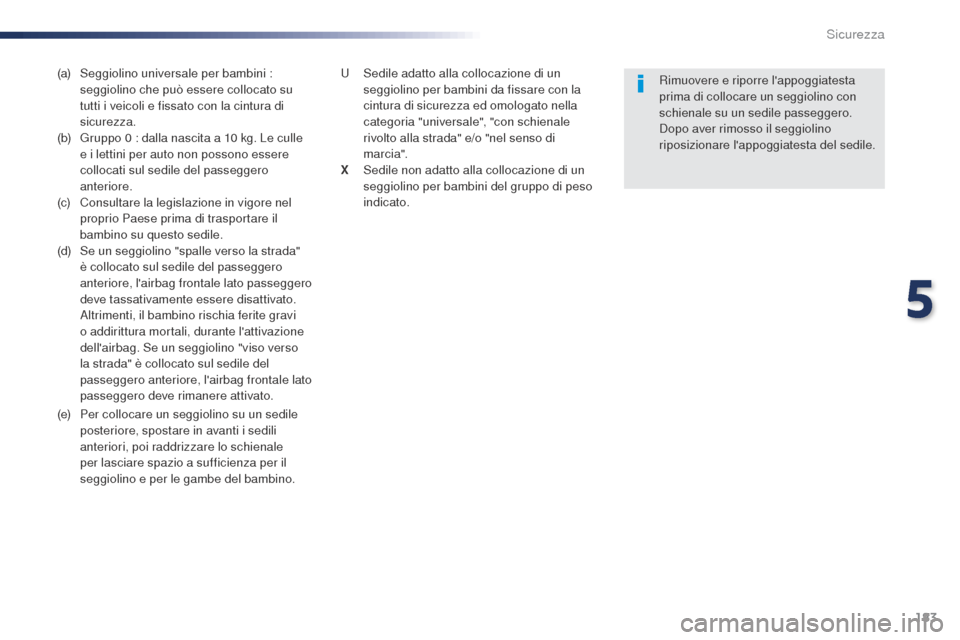 Peugeot Expert VU 2016 Manuale del proprietario (in Italian) 183
Expert_it_Chap05_securite_ed01-2016
(a) Seggiolino universale per bambini : seggiolino che può essere collocato su
tutti i veicoli e fissato con la cintura di
sicurezza.
(b)
G
ruppo 0 : da Peugeot Expert VU 2016 Manuale del proprietario (in Italian) 183
Expert_it_Chap05_securite_ed01-2016
(a) Seggiolino universale per bambini : seggiolino che può essere collocato su
tutti i veicoli e fissato con la cintura di
sicurezza.
(b)
G
ruppo 0 : da