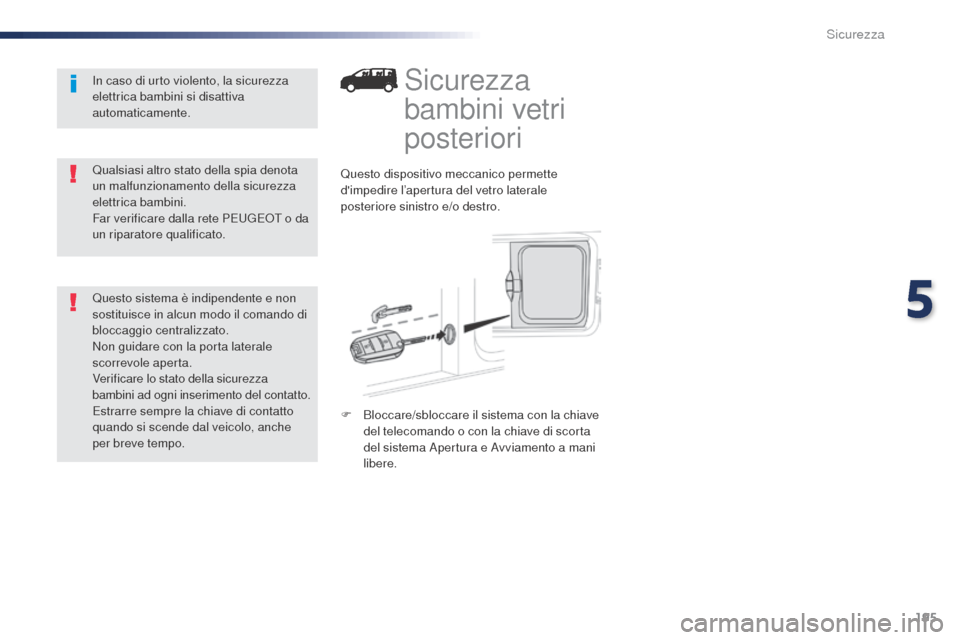 Peugeot Expert VU 2016 Manuale del proprietario (in Italian) 195
Expert_it_Chap05_securite_ed01-2016
Sicurezza
bambini vetri
posteriori
Questo dispositivo meccanico permette
dimpedire l’apertura del vetro laterale
posteriore sinistro e/o destro.
F
B
lo Peugeot Expert VU 2016 Manuale del proprietario (in Italian) 195
Expert_it_Chap05_securite_ed01-2016
Sicurezza
bambini vetri
posteriori
Questo dispositivo meccanico permette
dimpedire l’apertura del vetro laterale
posteriore sinistro e/o destro.
F
B
lo