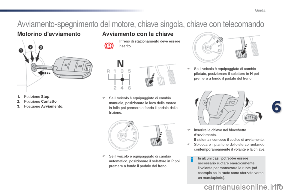 Peugeot Expert VU 2016 Manuale del proprietario (in Italian) 199
Avviamento-spegnimento del motore, chiave singola, chiave con telecomando
Motorino davviamento
1. Posizione Stop.
2. P osizione Contatto .
3.
Posizione Avviamento .
Avviamento con la chiave Peugeot Expert VU 2016 Manuale del proprietario (in Italian) 199
Avviamento-spegnimento del motore, chiave singola, chiave con telecomando
Motorino davviamento
1. Posizione Stop.
2. P osizione Contatto .
3.
Posizione Avviamento .
Avviamento con la chiave