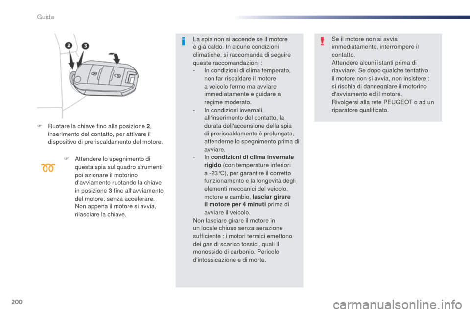 Peugeot Expert VU 2016 Manuale del proprietario (in Italian) 200
F Ruotare la chiave fino alla posizione 2,
inserimento del contatto, per attivare il
dispositivo di preriscaldamento del motore.
F
A
ttendere lo spegnimento di
questa spia sul quadro strumen Peugeot Expert VU 2016 Manuale del proprietario (in Italian) 200
F Ruotare la chiave fino alla posizione 2,
inserimento del contatto, per attivare il
dispositivo di preriscaldamento del motore.
F
A
ttendere lo spegnimento di
questa spia sul quadro strumen