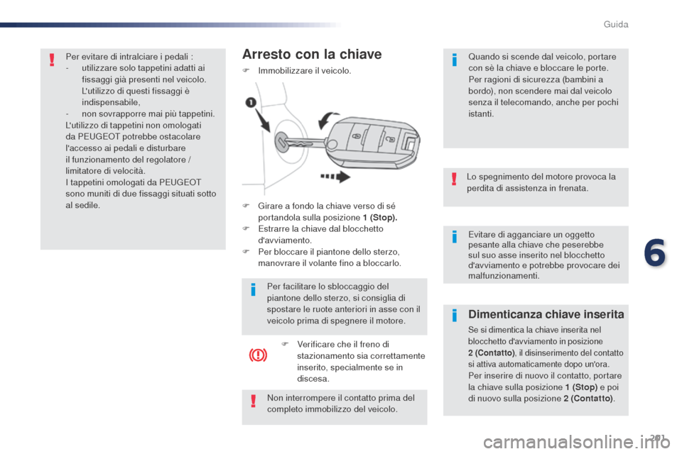 Peugeot Expert VU 2016 Manuale del proprietario (in Italian) 201
Evitare di agganciare un oggetto
pesante alla chiave che peserebbe
sul suo asse inserito nel blocchetto
davviamento e potrebbe provocare dei
malfunzionamenti.
Lo spegnimento del motore provoc Peugeot Expert VU 2016 Manuale del proprietario (in Italian) 201
Evitare di agganciare un oggetto
pesante alla chiave che peserebbe
sul suo asse inserito nel blocchetto
davviamento e potrebbe provocare dei
malfunzionamenti.
Lo spegnimento del motore provoc