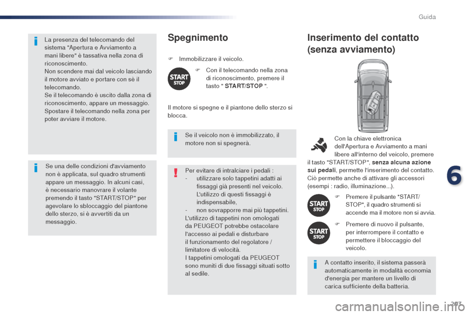 Peugeot Expert VU 2016 Manuale del proprietario (in Italian) 203
La presenza del telecomando del
sistema "Apertura e Avviamento a
mani libere" è tassativa nella zona di
riconoscimento.
Non scendere mai dal veicolo lasciando
il motore avviato e portare con Peugeot Expert VU 2016 Manuale del proprietario (in Italian) 203
La presenza del telecomando del
sistema "Apertura e Avviamento a
mani libere" è tassativa nella zona di
riconoscimento.
Non scendere mai dal veicolo lasciando
il motore avviato e portare con