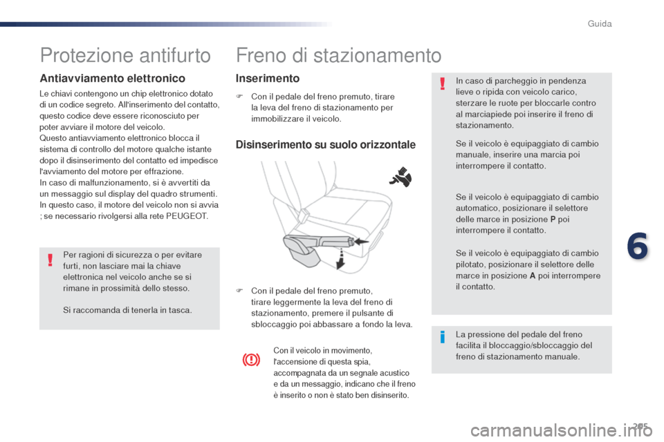 Peugeot Expert VU 2016 Manuale del proprietario (in Italian) 205
Freno di stazionamento
F Con il pedale del freno premuto, tirare la leva del freno di stazionamento per
immobilizzare il veicolo.
F
C
on il pedale del freno premuto,
tirare leggermente la lev Peugeot Expert VU 2016 Manuale del proprietario (in Italian) 205
Freno di stazionamento
F Con il pedale del freno premuto, tirare la leva del freno di stazionamento per
immobilizzare il veicolo.
F
C
on il pedale del freno premuto,
tirare leggermente la lev