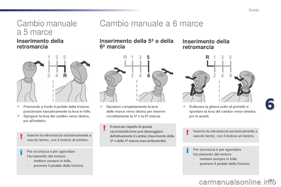 Peugeot Expert VU 2016 Manuale del proprietario (in Italian) 207
Inserire la retromarcia esclusivamente a
veicolo fermo, con il motore al minimo.
Per sicurezza e per agevolare
lavviamento del motore:
-
m
ettere sempre in folle,
-
p
remere il pedale dell Peugeot Expert VU 2016 Manuale del proprietario (in Italian) 207
Inserire la retromarcia esclusivamente a
veicolo fermo, con il motore al minimo.
Per sicurezza e per agevolare
lavviamento del motore:
-
m
ettere sempre in folle,
-
p
remere il pedale dell