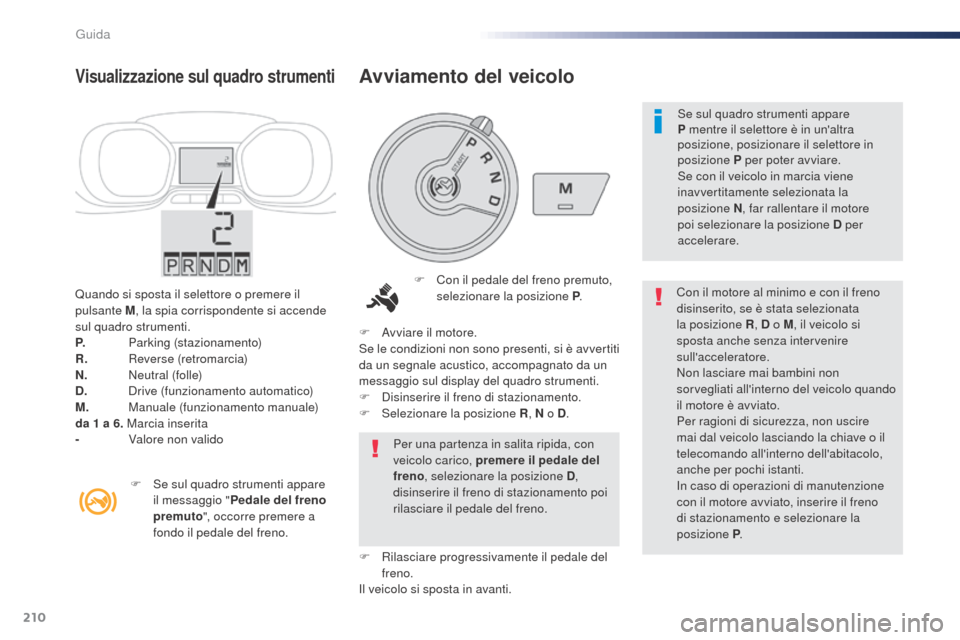 Peugeot Expert VU 2016 Manuale del proprietario (in Italian) 210
Quando si sposta il selettore o premere il
pulsante M, la spia corrispondente si accende
sul quadro strumenti.
P.
P
arking (stazionamento)
R.
R
everse (retromarcia)
N.
N
eutral (f Peugeot Expert VU 2016 Manuale del proprietario (in Italian) 210
Quando si sposta il selettore o premere il
pulsante M, la spia corrispondente si accende
sul quadro strumenti.
P.
P
arking (stazionamento)
R.
R
everse (retromarcia)
N.
N
eutral (f