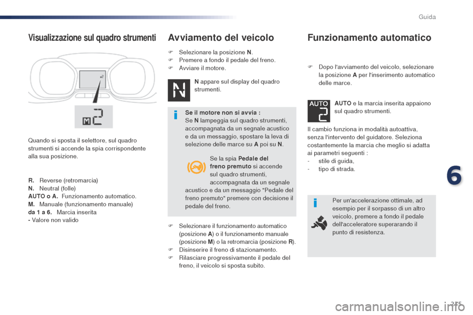 Peugeot Expert VU 2016 Manuale del proprietario (in Italian) 215
Funzionamento automatico
F Dopo lavviamento del veicolo, selezionare la posizione A per linserimento automatico
delle marce.
Il cambio funziona in modalità autoattiva,
senza lintervento del Peugeot Expert VU 2016 Manuale del proprietario (in Italian) 215
Funzionamento automatico
F Dopo lavviamento del veicolo, selezionare la posizione A per linserimento automatico
delle marce.
Il cambio funziona in modalità autoattiva,
senza lintervento del