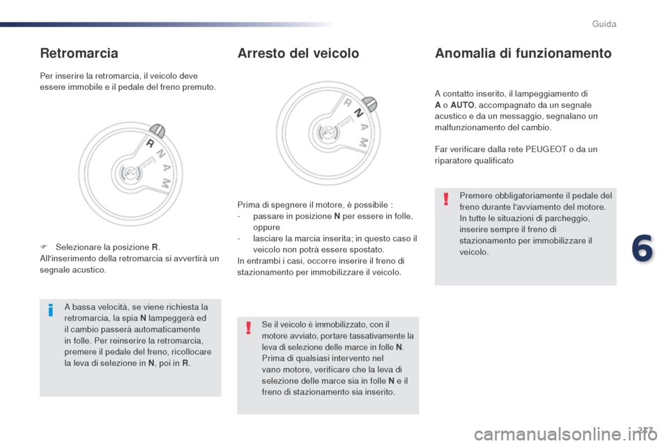 Peugeot Expert VU 2016 Manuale del proprietario (in Italian) 217
A contatto inserito, il lampeggiamento di
A o AUTO, accompagnato da un segnale
acustico e da un messaggio, segnalano un
malfunzionamento del cambio.
Anomalia di funzionamento
Far verificare dal Peugeot Expert VU 2016 Manuale del proprietario (in Italian) 217
A contatto inserito, il lampeggiamento di
A o AUTO, accompagnato da un segnale
acustico e da un messaggio, segnalano un
malfunzionamento del cambio.
Anomalia di funzionamento
Far verificare dal