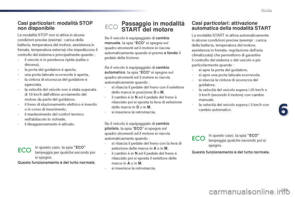 Peugeot Expert VU 2016 Manuale del proprietario (in Italian) 219
Passaggio in modalità
START del motore
La modalità START si attiva automaticamente
in alcune condizioni precise (esempi : carica
della batteria, temperatura del motore,
assistenza in frenata Peugeot Expert VU 2016 Manuale del proprietario (in Italian) 219
Passaggio in modalità
START del motore
La modalità START si attiva automaticamente
in alcune condizioni precise (esempi : carica
della batteria, temperatura del motore,
assistenza in frenata