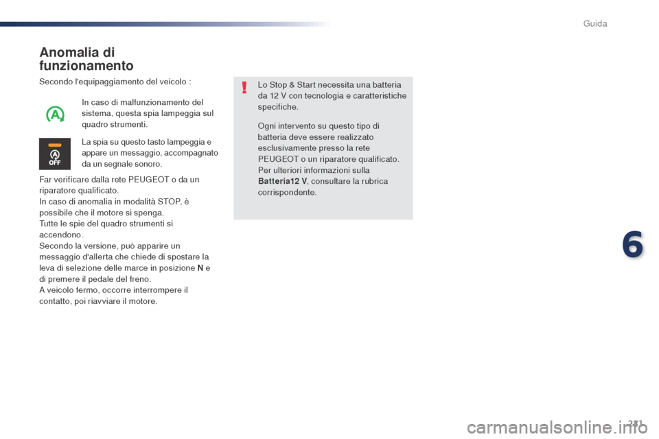 Peugeot Expert VU 2016 Manuale del proprietario (in Italian) 221
Anomalia di
funzionamento
Secondo lequipaggiamento del veicolo :
Far verificare dalla rete PEUGEOT o da un
riparatore qualificato.
In caso di anomalia in modalità STOP, è
possibile che il m Peugeot Expert VU 2016 Manuale del proprietario (in Italian) 221
Anomalia di
funzionamento
Secondo lequipaggiamento del veicolo :
Far verificare dalla rete PEUGEOT o da un
riparatore qualificato.
In caso di anomalia in modalità STOP, è
possibile che il m