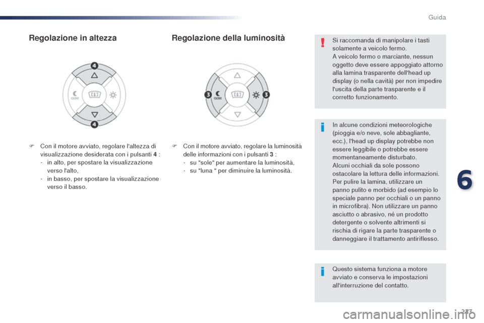 Peugeot Expert VU 2016 Manuale del proprietario (in Italian) 223
F Con il motore avviato, regolare la luminosità delle informazioni con i pulsanti 3 :
-
s
u "sole" per aumentare la luminosità,
-
s
u "luna " per diminuire la luminosità.
Regolazione del Peugeot Expert VU 2016 Manuale del proprietario (in Italian) 223
F Con il motore avviato, regolare la luminosità delle informazioni con i pulsanti 3 :
-
s
u "sole" per aumentare la luminosità,
-
s
u "luna " per diminuire la luminosità.
Regolazione del