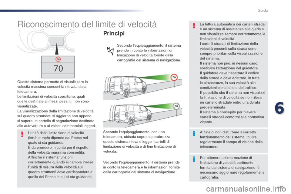Peugeot Expert VU 2016 Manuale del proprietario (in Italian) 225
Riconoscimento del limite di velocità
Questo sistema permette di visualizzare la
velocità massima consentita rilevata dalla
telecamera.
Le limitazioni di velocità specifiche, quali
quelle de Peugeot Expert VU 2016 Manuale del proprietario (in Italian) 225
Riconoscimento del limite di velocità
Questo sistema permette di visualizzare la
velocità massima consentita rilevata dalla
telecamera.
Le limitazioni di velocità specifiche, quali
quelle de