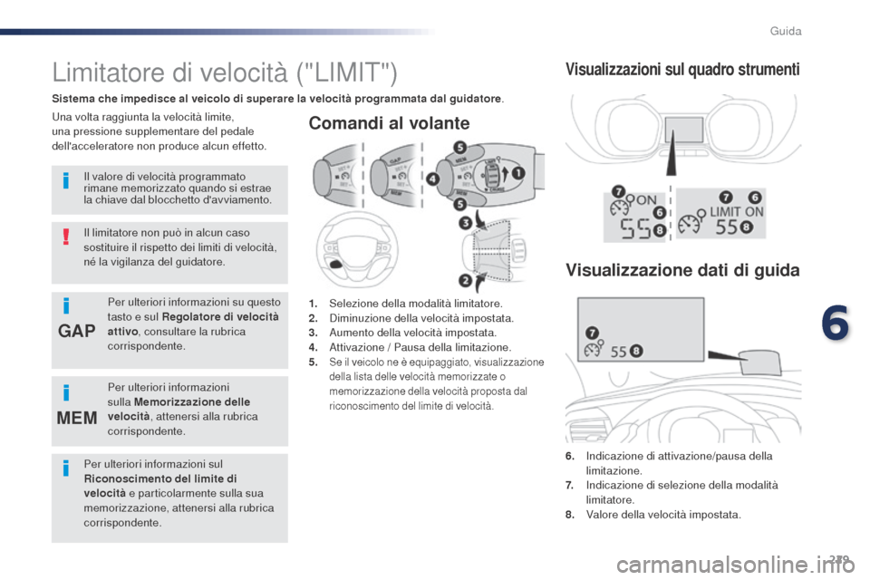 Peugeot Expert VU 2016 Manuale del proprietario (in Italian) 229
GAP
MEM
Comandi al volante
6. Indicazione di attivazione/pausa della
limitazione.
7.
I
ndicazione di selezione della modalità
limitatore.
8.
V
alore della velocità impostata.
Limi Peugeot Expert VU 2016 Manuale del proprietario (in Italian) 229
GAP
MEM
Comandi al volante
6. Indicazione di attivazione/pausa della
limitazione.
7.
I
ndicazione di selezione della modalità
limitatore.
8.
V
alore della velocità impostata.
Limi