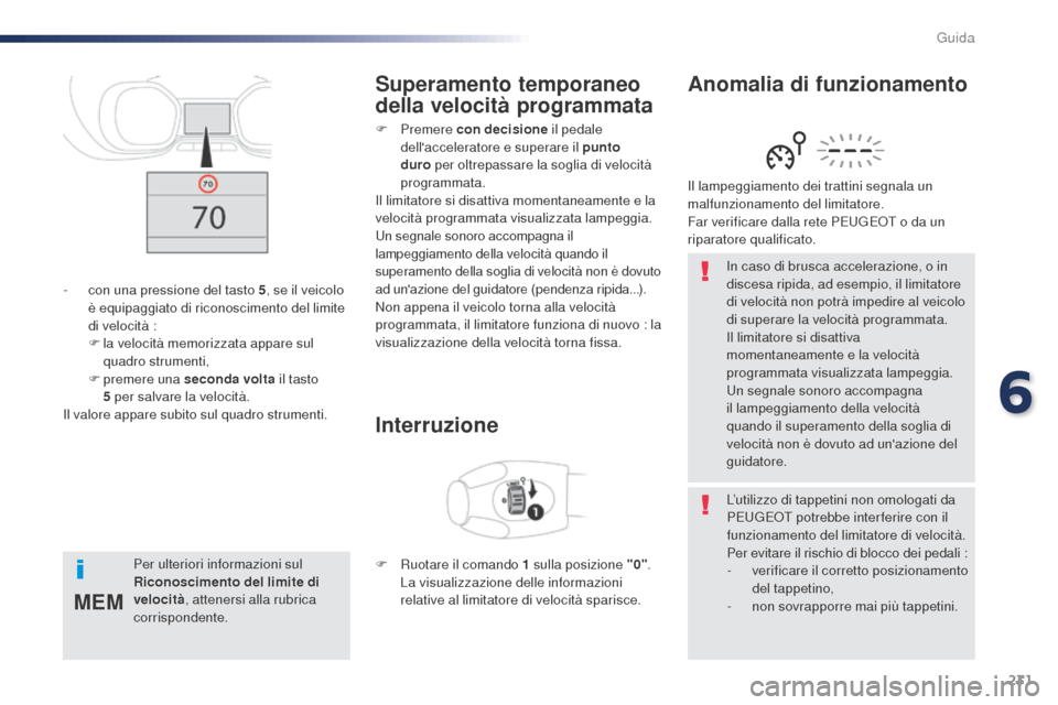 Peugeot Expert VU 2016 Manuale del proprietario (in Italian) 231
MEM
In caso di brusca accelerazione, o in
discesa ripida, ad esempio, il limitatore
di velocità non potrà impedire al veicolo
di superare la velocità programmata.
Il limitatore si disattiva Peugeot Expert VU 2016 Manuale del proprietario (in Italian) 231
MEM
In caso di brusca accelerazione, o in
discesa ripida, ad esempio, il limitatore
di velocità non potrà impedire al veicolo
di superare la velocità programmata.
Il limitatore si disattiva