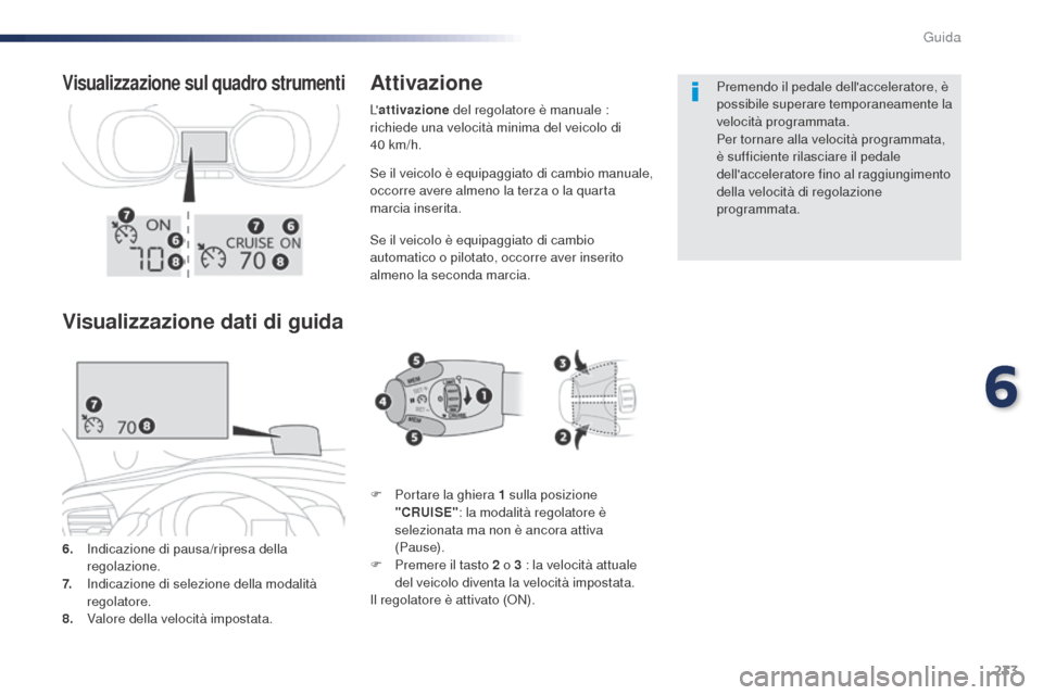 Peugeot Expert VU 2016 Manuale del proprietario (in Italian) 233
Se il veicolo è equipaggiato di cambio manuale,
occorre avere almeno la terza o la quarta
marcia inserita.
Se il veicolo è equipaggiato di cambio
automatico o pilotato, occorre aver inserito Peugeot Expert VU 2016 Manuale del proprietario (in Italian) 233
Se il veicolo è equipaggiato di cambio manuale,
occorre avere almeno la terza o la quarta
marcia inserita.
Se il veicolo è equipaggiato di cambio
automatico o pilotato, occorre aver inserito