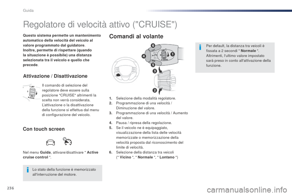 Peugeot Expert VU 2016 Manuale del proprietario (in Italian) 236
Regolatore di velocità attivo ("CRUISE")
Questo sistema permette un mantenimento
automatico della velocità del veicolo al
valore programmato dal guidatore.
Inoltre, permette di rispettare (qua Peugeot Expert VU 2016 Manuale del proprietario (in Italian) 236
Regolatore di velocità attivo ("CRUISE")
Questo sistema permette un mantenimento
automatico della velocità del veicolo al
valore programmato dal guidatore.
Inoltre, permette di rispettare (qua