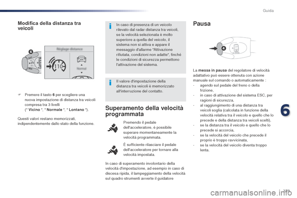 Peugeot Expert VU 2016 Manuale del proprietario (in Italian) 239
Questi valori restano memorizzati,
indipendentemente dallo stato della funzione. F
P
remere il tasto 6 per scegliere una
nuova impostazione di distanza tra veicoli
compresa tra 3 livelli Peugeot Expert VU 2016 Manuale del proprietario (in Italian) 239
Questi valori restano memorizzati,
indipendentemente dallo stato della funzione. F
P
remere il tasto 6 per scegliere una
nuova impostazione di distanza tra veicoli
compresa tra 3 livelli
