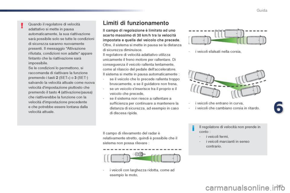 Peugeot Expert VU 2016 Manuale del proprietario (in Italian) 241
Quando il regolatore di velocità
adattativo si mette in pausa
automaticamente, la sua riattivazione
sarà possibile solo se tutte le condizioni
di sicurezza saranno nuovamente
presenti. Il m Peugeot Expert VU 2016 Manuale del proprietario (in Italian) 241
Quando il regolatore di velocità
adattativo si mette in pausa
automaticamente, la sua riattivazione
sarà possibile solo se tutte le condizioni
di sicurezza saranno nuovamente
presenti. Il m