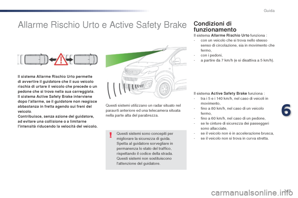 Peugeot Expert VU 2016 Manuale del proprietario (in Italian) 243
Allarme Rischio Urto e Active Safety BrakeCondizioni di
funzionamento
Il sistema Active Safety Brake funziona :
- t ra i 5 e i 140 km/h, nel caso di veicoli in
movimento,
-
f
ino a 80 k Peugeot Expert VU 2016 Manuale del proprietario (in Italian) 243
Allarme Rischio Urto e Active Safety BrakeCondizioni di
funzionamento
Il sistema Active Safety Brake funziona :
- t ra i 5 e i 140 km/h, nel caso di veicoli in
movimento,
-
f
ino a 80 k