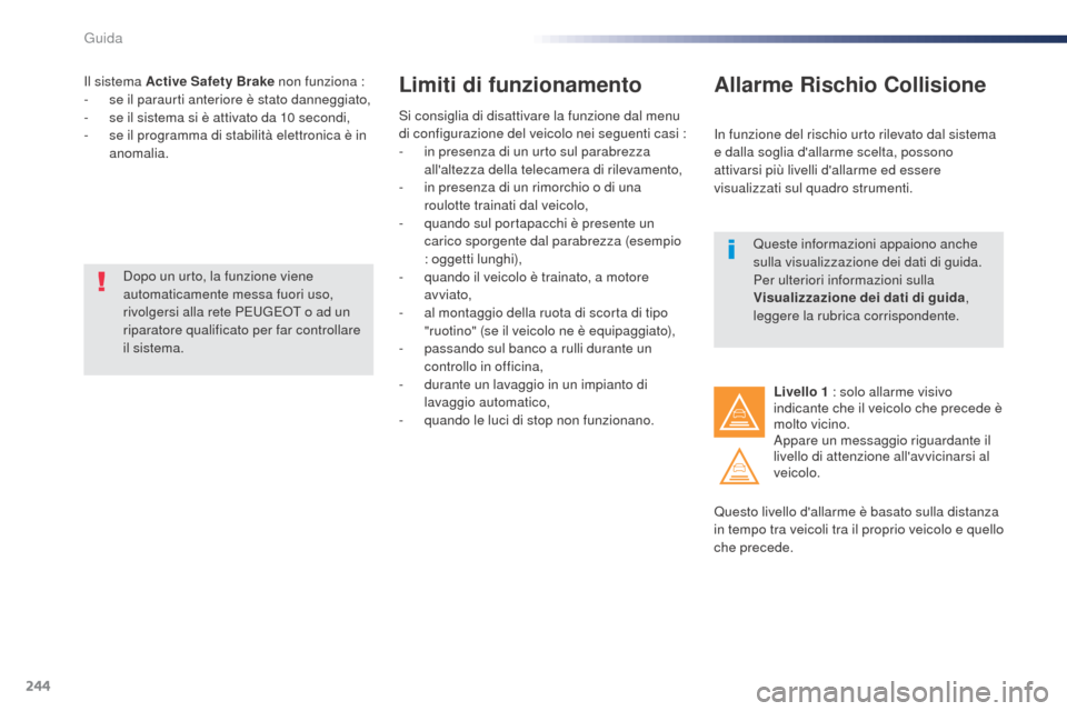 Peugeot Expert VU 2016  Manuale del proprietario (in Italian) 244
Il sistema Active Safety Brake non funziona :
- s e il paraurti anteriore è stato danneggiato,
-
 
s
 e il sistema si è attivato da 10   secondi,
-
 
s
 e il programma di stabilità elettronica 