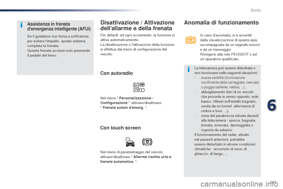 Peugeot Expert VU 2016 Manuale del proprietario (in Italian) 247
Disattivazione / Attivazione
dell’allarme e della frenata
Per default, ad ogni avviamento, la funzione si
attiva automaticamente.
La disattivazione o lattivazione della funzione
si effettua Peugeot Expert VU 2016 Manuale del proprietario (in Italian) 247
Disattivazione / Attivazione
dell’allarme e della frenata
Per default, ad ogni avviamento, la funzione si
attiva automaticamente.
La disattivazione o lattivazione della funzione
si effettua