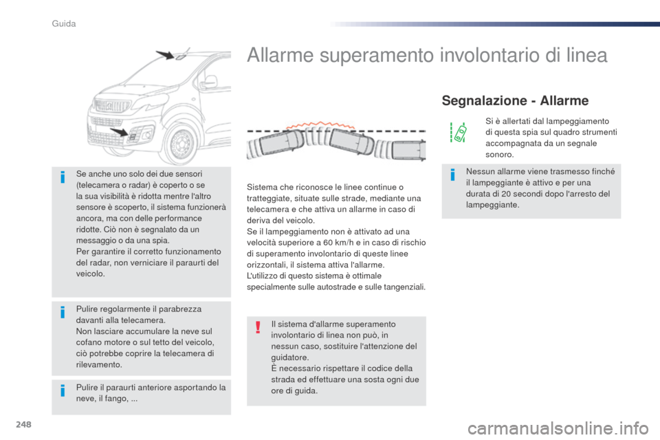 Peugeot Expert VU 2016 Manuale del proprietario (in Italian) 248
Pulire il paraurti anteriore asportando la
neve, il fango, ...
Se anche uno solo dei due sensori
(telecamera o radar) è coperto o se
la sua visibilità è ridotta mentre laltro
sensore è sc Peugeot Expert VU 2016 Manuale del proprietario (in Italian) 248
Pulire il paraurti anteriore asportando la
neve, il fango, ...
Se anche uno solo dei due sensori
(telecamera o radar) è coperto o se
la sua visibilità è ridotta mentre laltro
sensore è sc