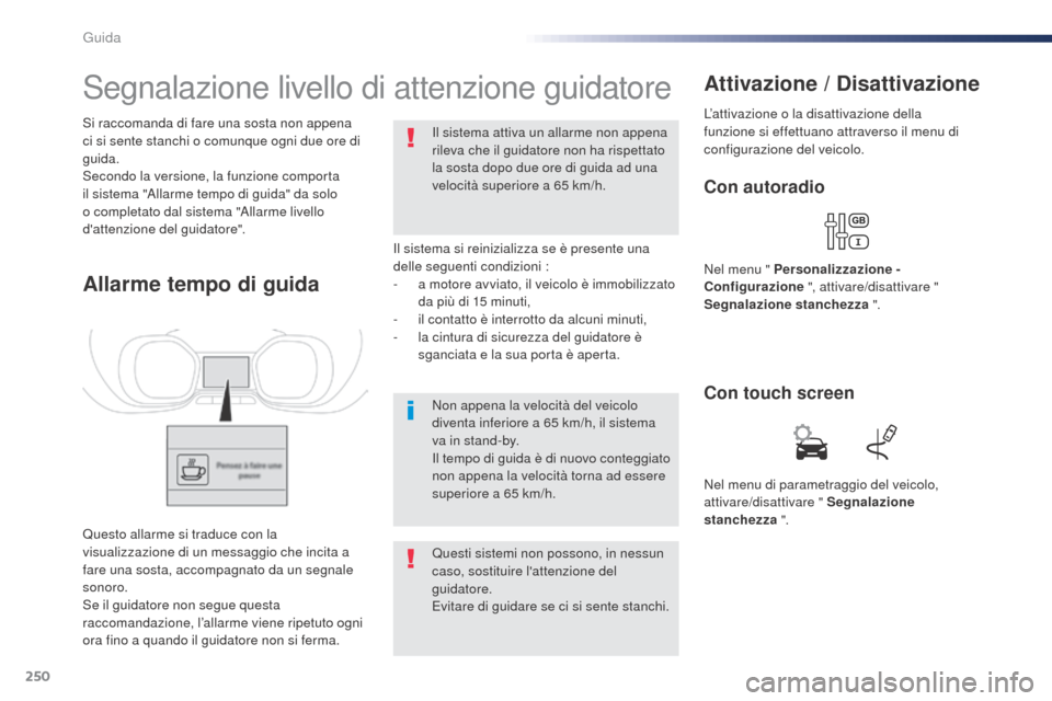 Peugeot Expert VU 2016 Manuale del proprietario (in Italian) 250
Segnalazione livello di attenzione guidatore
Il sistema si reinizializza se è presente una
delle seguenti condizioni :
-
a m
otore avviato, il veicolo è immobilizzato
da più di 15
minuti, Peugeot Expert VU 2016 Manuale del proprietario (in Italian) 250
Segnalazione livello di attenzione guidatore
Il sistema si reinizializza se è presente una
delle seguenti condizioni :
-
a m
otore avviato, il veicolo è immobilizzato
da più di 15
minuti,