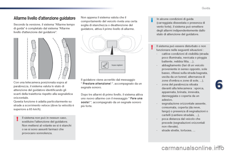 Peugeot Expert VU 2016 Manuale del proprietario (in Italian) 251
Con una telecamera posizionata sopra al
parabrezza, il sistema valuta lo stato di
attenzione del guidatore identificando gli
scarti della traiettoria rispetto alla segnaletica
orizzontale.
Que Peugeot Expert VU 2016 Manuale del proprietario (in Italian) 251
Con una telecamera posizionata sopra al
parabrezza, il sistema valuta lo stato di
attenzione del guidatore identificando gli
scarti della traiettoria rispetto alla segnaletica
orizzontale.
Que