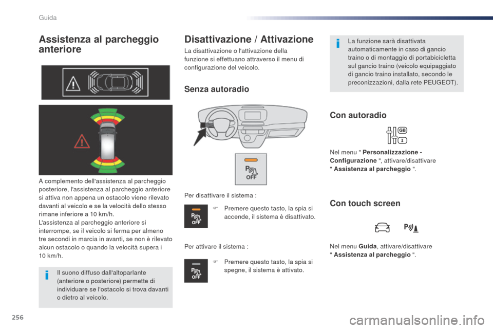 Peugeot Expert VU 2016 Manuale del proprietario (in Italian) 256
Assistenza al parcheggio
anteriore
A complemento dellassistenza al parcheggio
posteriore, lassistenza al parcheggio anteriore
si attiva non appena un ostacolo viene rilevato
davanti al veico Peugeot Expert VU 2016 Manuale del proprietario (in Italian) 256
Assistenza al parcheggio
anteriore
A complemento dellassistenza al parcheggio
posteriore, lassistenza al parcheggio anteriore
si attiva non appena un ostacolo viene rilevato
davanti al veico