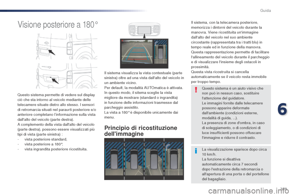 Peugeot Expert VU 2016 Manuale del proprietario (in Italian) 259
Visione posteriore a 180°
Questo sistema permette di vedere sul display
ciò che sta intorno al veicolo mediante delle
telecamere situate dietro allo stesso. I sensori
di retromarcia situati n Peugeot Expert VU 2016 Manuale del proprietario (in Italian) 259
Visione posteriore a 180°
Questo sistema permette di vedere sul display
ciò che sta intorno al veicolo mediante delle
telecamere situate dietro allo stesso. I sensori
di retromarcia situati n