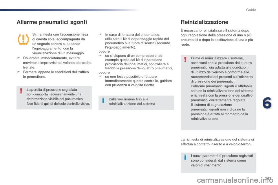 Peugeot Expert VU 2016 Manuale del proprietario (in Italian) 263
Allarme pneumatici sgonfiReinizializzazione
Prima di reinizializzare il sistema,
accertarsi che la pressione dei quattro
pneumatici sia adatta alle condizioni
di utilizzo del veicolo e conforme Peugeot Expert VU 2016 Manuale del proprietario (in Italian) 263
Allarme pneumatici sgonfiReinizializzazione
Prima di reinizializzare il sistema,
accertarsi che la pressione dei quattro
pneumatici sia adatta alle condizioni
di utilizzo del veicolo e conforme
