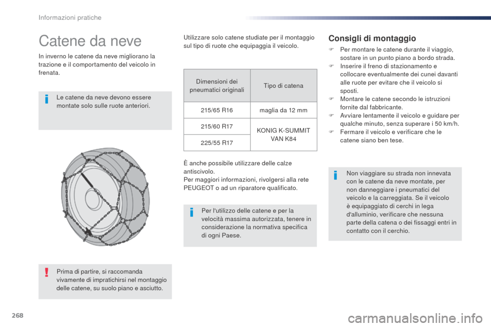 Peugeot Expert VU 2016 Manuale del proprietario (in Italian) 268
Expert_it_Chap07_info-pratiques_ed01-2016
Catene da neve
In inverno le catene da neve migliorano la
trazione e il comportamento del veicolo in
frenata.Le catene da neve devono essere
montate so Peugeot Expert VU 2016 Manuale del proprietario (in Italian) 268
Expert_it_Chap07_info-pratiques_ed01-2016
Catene da neve
In inverno le catene da neve migliorano la
trazione e il comportamento del veicolo in
frenata.Le catene da neve devono essere
montate so
