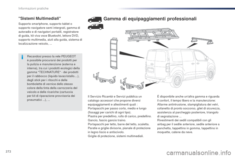 Peugeot Expert VU 2016  Manuale del proprietario (in Italian) 272
Expert_it_Chap07_info-pratiques_ed01-2016
Recandosi presso la rete PEUGEOT 
è possibile procurarsi dei prodotti per 
la pulizia e manutenzione (esterna e 
interna), tra cui i prodotti ecologici d